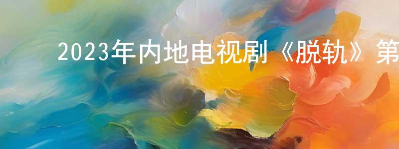 ﻿朝英的个人主页,﻿2023年内地电视剧《脱轨》第30集[国语字幕]迅雷下载_电影天堂